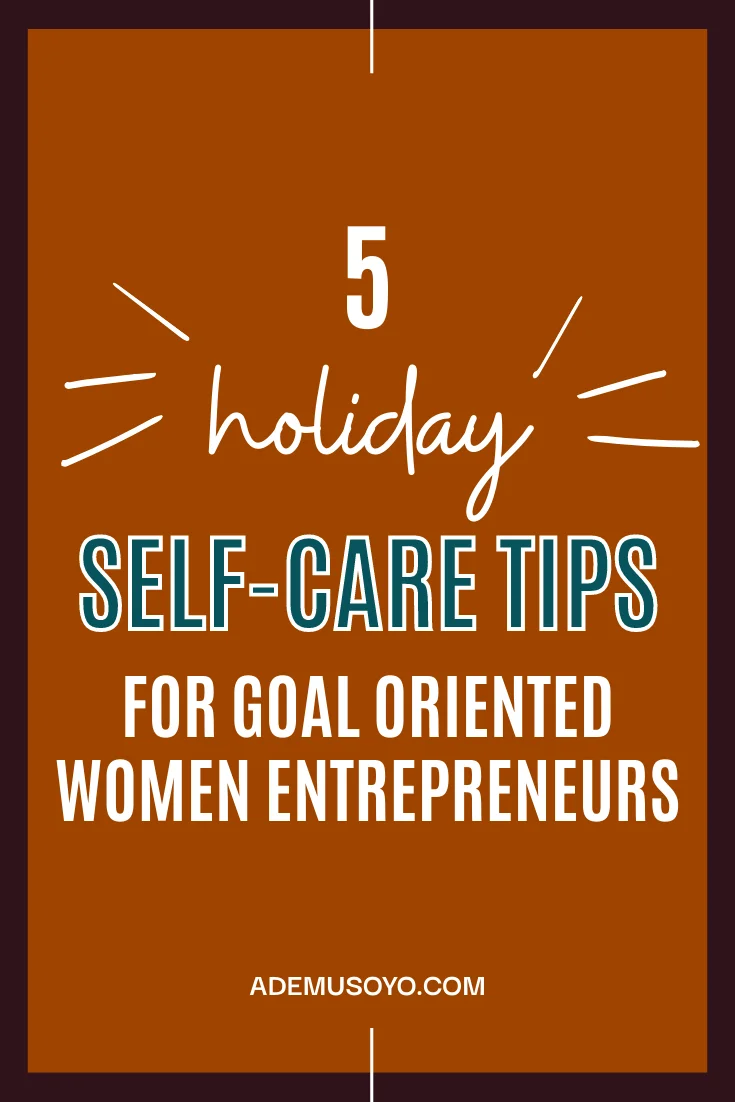 The holidays can be a hectic and stressful time for entrepreneurs. These are the 5 best self-care tips Ademusoyo wanted to share for busy people.
