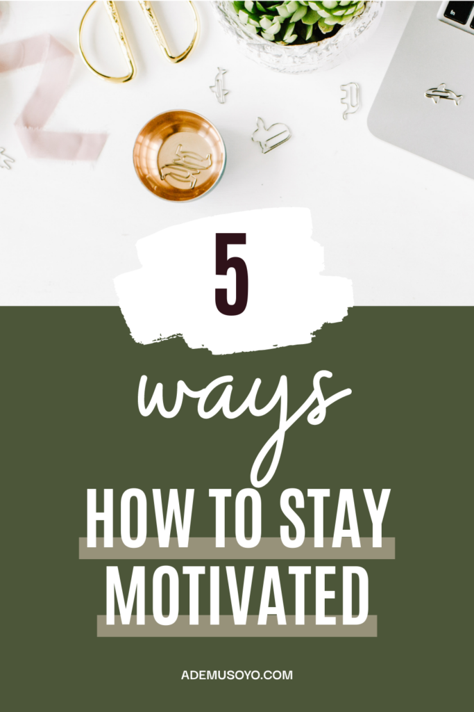 5 Ways How To Constantly Stay Motivated, how to get motivated, keep yourself motivated, how to stay motivated to achieve your goals, reasons to stay motivated