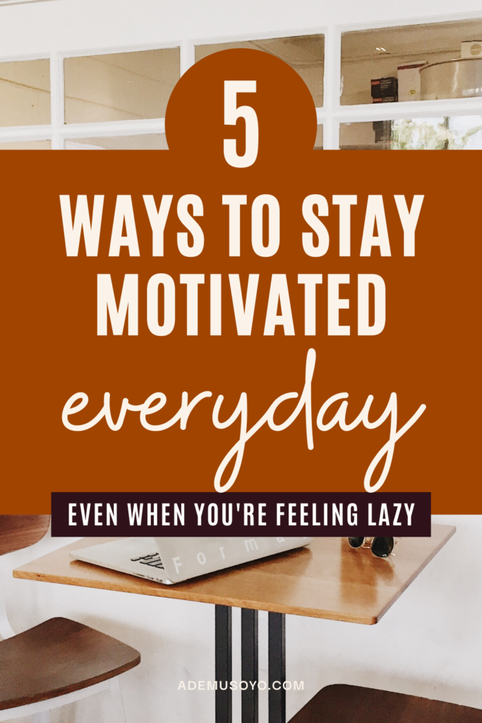 5 Ways How To Constantly Stay Motivated, how to get motivated, keep yourself motivated, how to stay motivated to achieve your goals