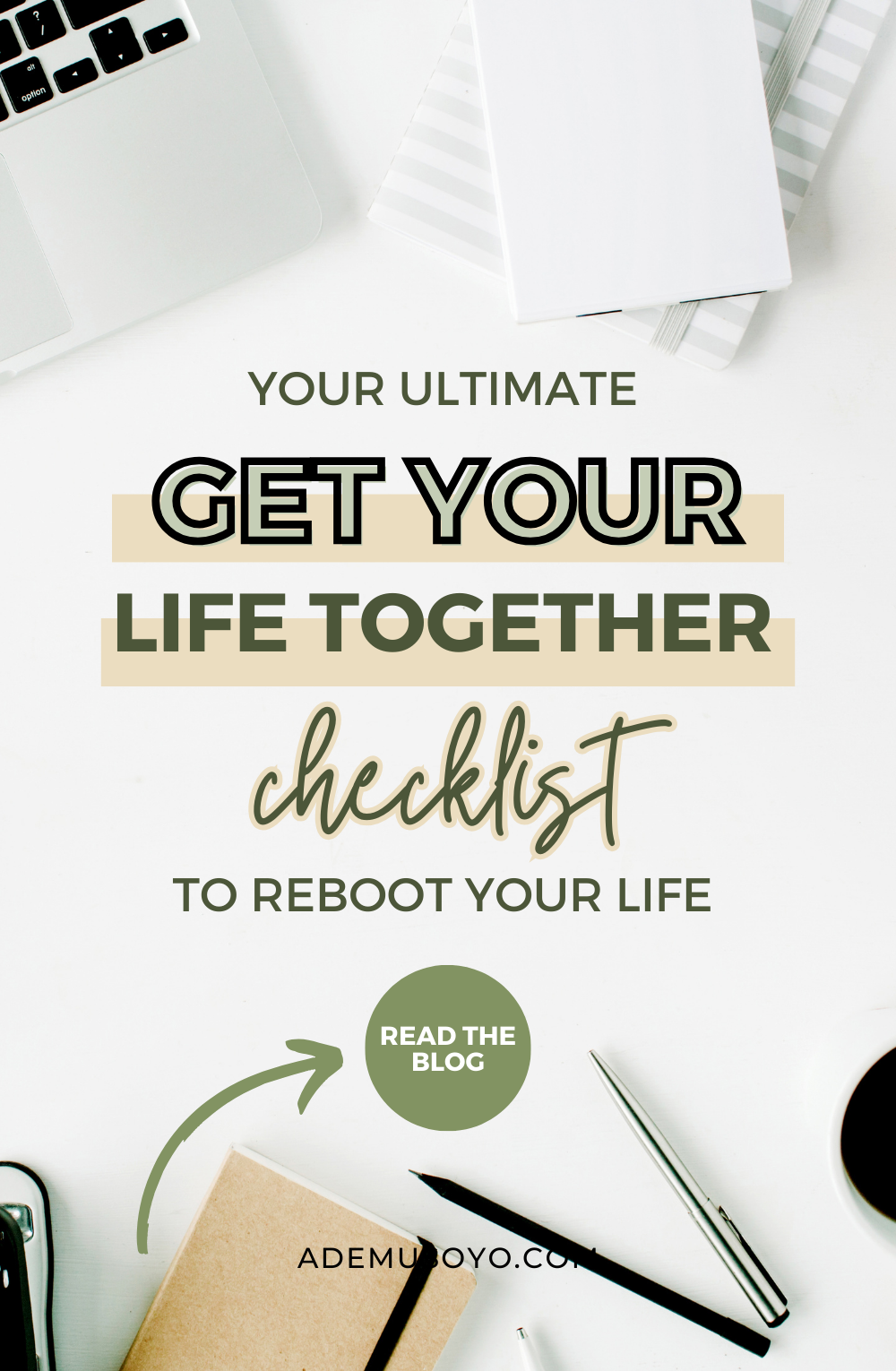 a flat lay image of a laptop and office supplies with a text overlay at the center that says your ultimate get your life together checklist to reboot your life. Read the blog.