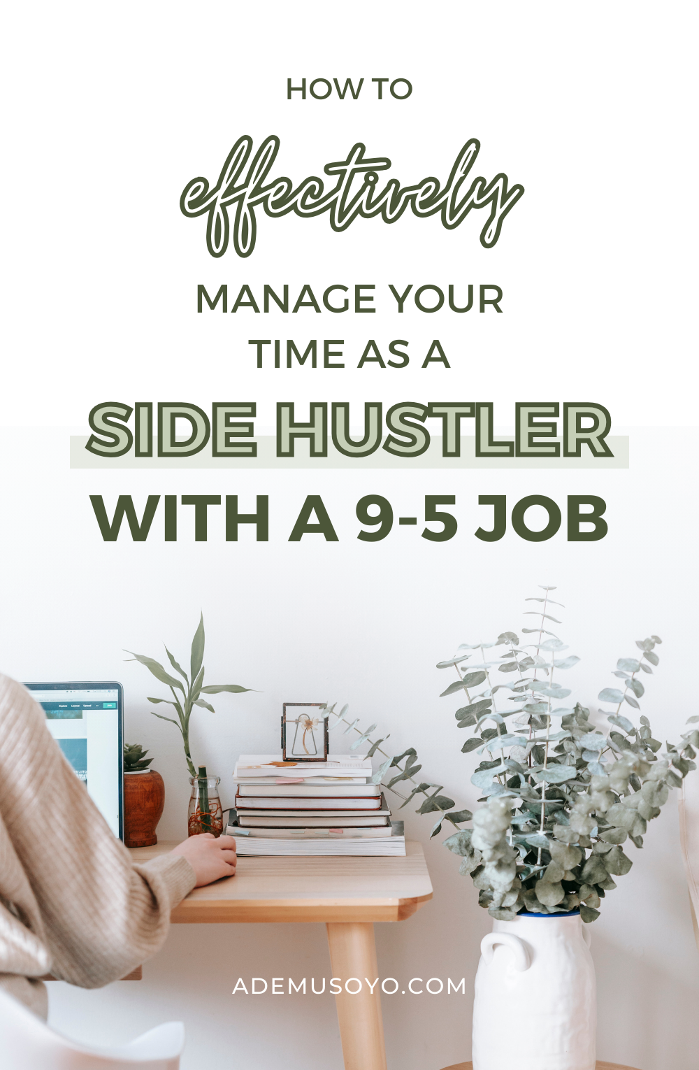 a woamn sitting on her home office desk working on her laptop with a vase of eucalyptus leaves on her side and a text overlay on top that reads how to effectively manage your time as a side hustler with a 98-5 job.
