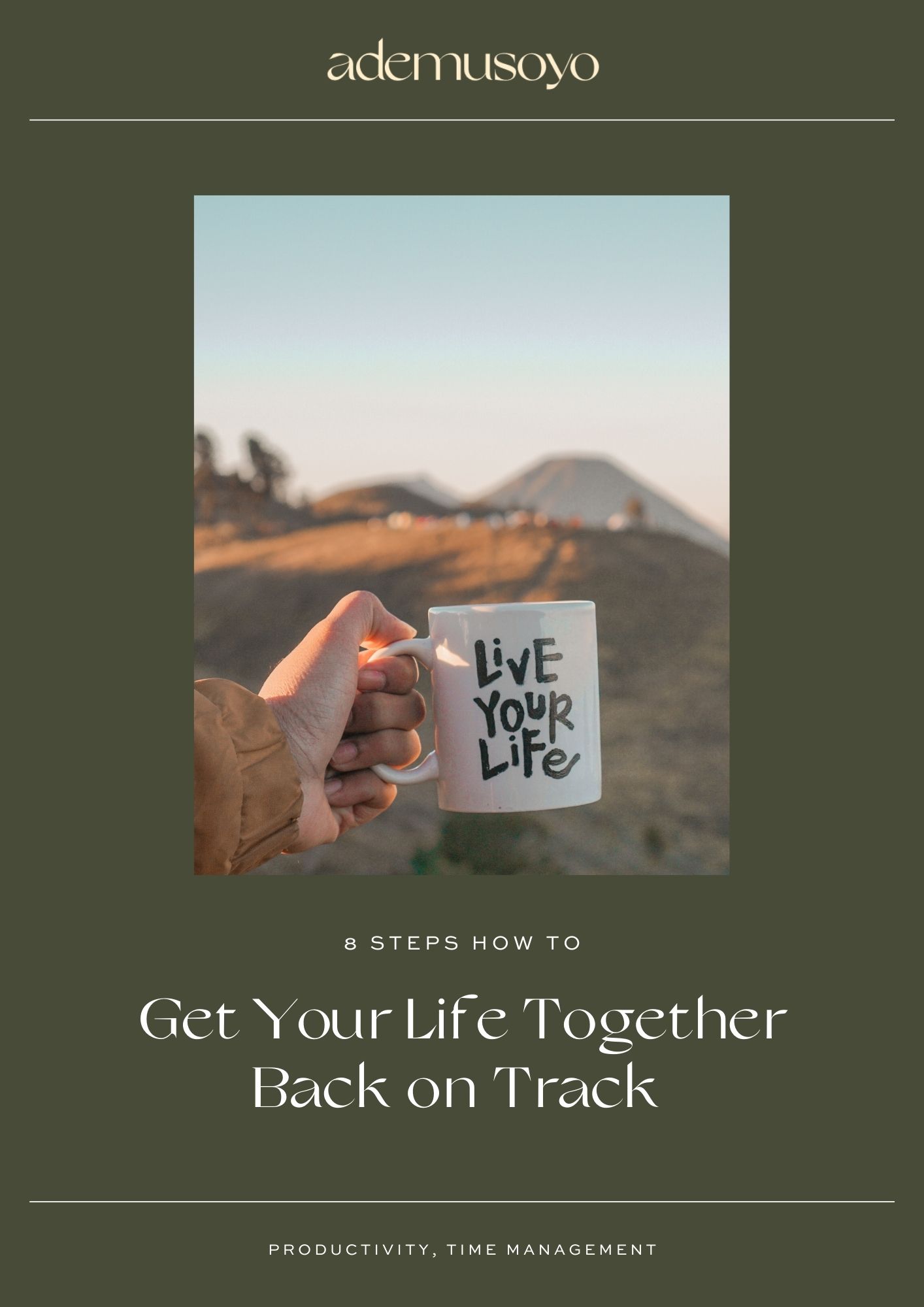 this is a blog feature image that shows an image of a person's hand on a mountainous backdrop holding a mug with a printed text live your life while text overlay at the bottom part on an olive color text box can be read as 8 Steps How To Get Your Life Together Back on Track